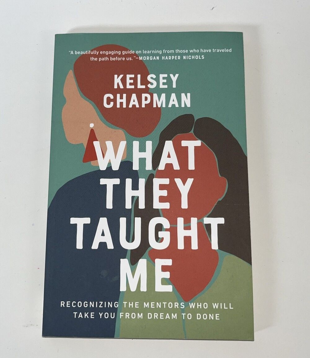 What They Taught Me : Recognizing the Mentors Who Will Take You from Dream to...